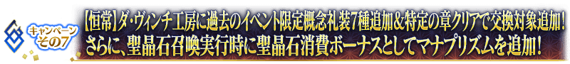 キャンペーンその7【恒常】ダ･ヴィンチ工房に過去のイベント限定礼装7種追加＆特定の章クリアで交換対象追加！さらに、聖晶石召喚実行時に聖晶石消費ボーナスとしてマナプリズムを追加！