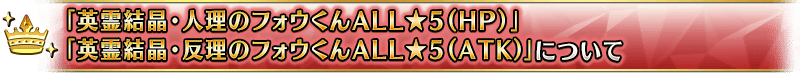 「英霊結晶・人理のフォウくんALL★5(HP)」「英霊結晶・反理のフォウくんALL★5(ATK)」について