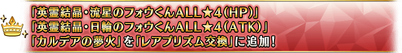 「英霊結晶・流星のフォウくんALL★4(HP)」「英霊結晶・日輪のフォウくんALL★4(ATK)」「カルデアの夢火」を「レアプリズム交換」に追加!