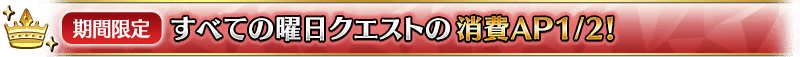 【期間限定】すべての曜日クエストの消費AP1/2!